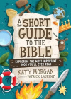 A Short Guide to the Bible - Exploring the Most Important Book You'll Ever Read